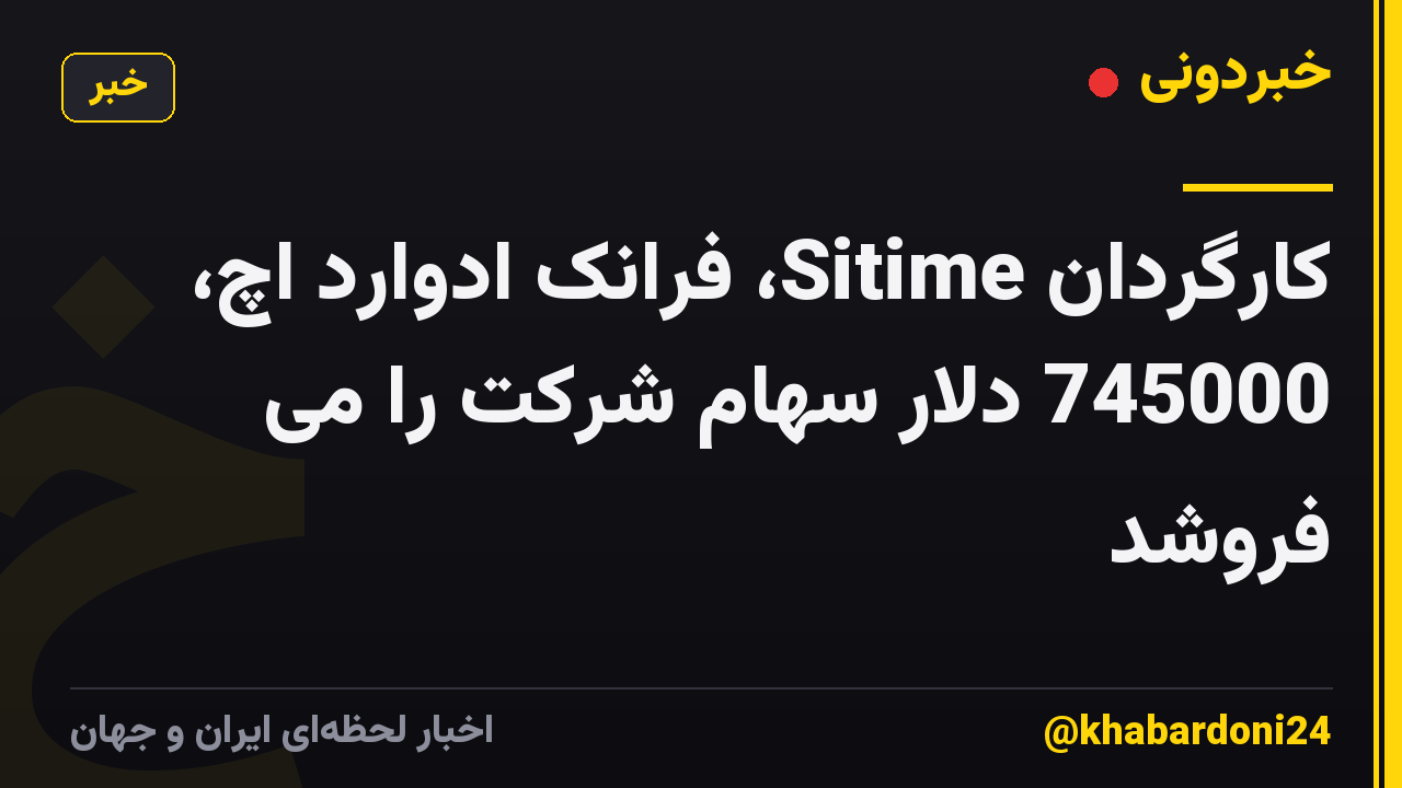 کارگردان Sitime، فرانک ادوارد اچ، 745000 دلار سهام شرکت را می فروشد