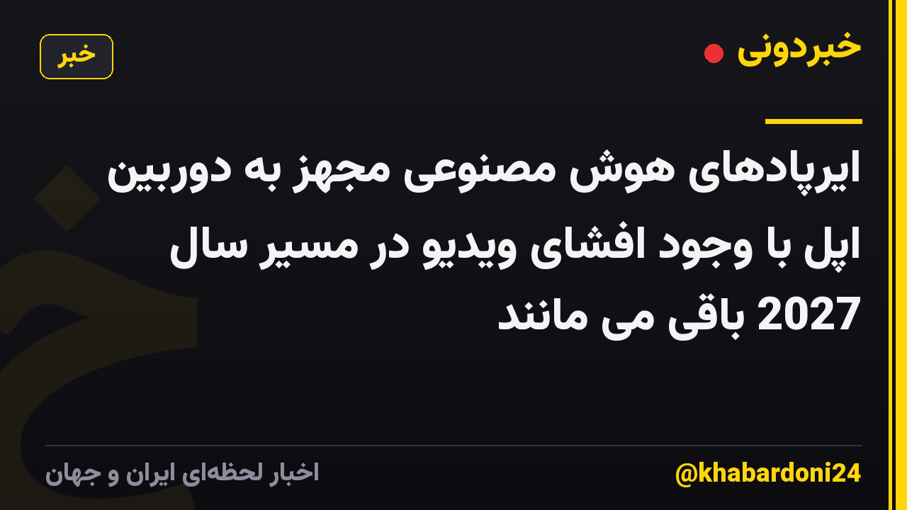 ایرپادهای هوش مصنوعی مجهز به دوربین اپل با وجود افشای ویدیو در مسیر سال 2027 باقی می مانند