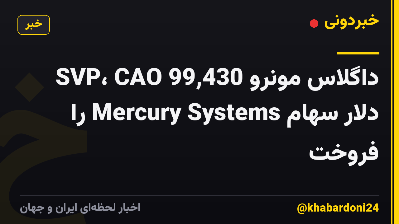SVP، CAO داگلاس مونرو 99,430 دلار سهام Mercury Systems را فروخت