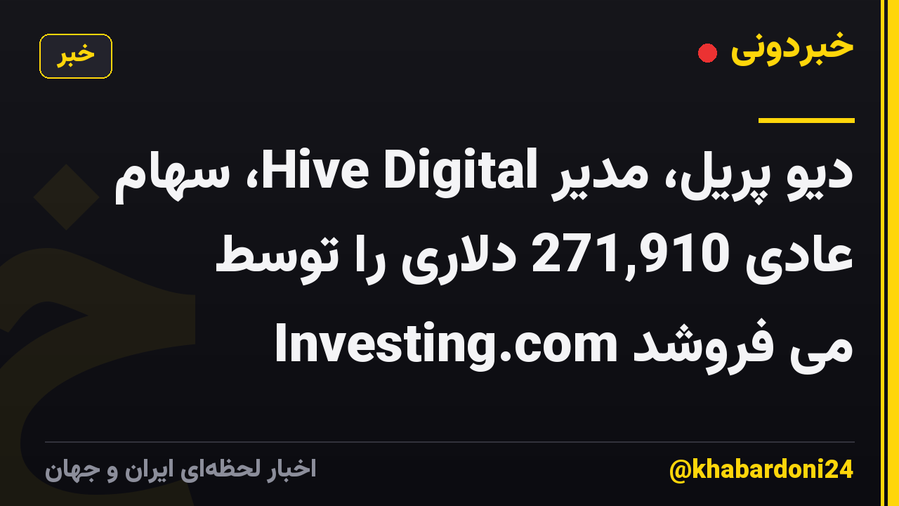 دیو پریل، مدیر Hive Digital، سهام عادی 271,910 دلاری را توسط Investing.com می فروشد