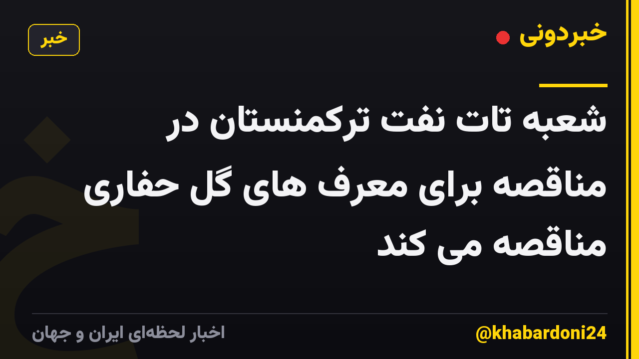 شعبه تات نفت ترکمنستان در مناقصه برای معرف های گل حفاری مناقصه می کند
