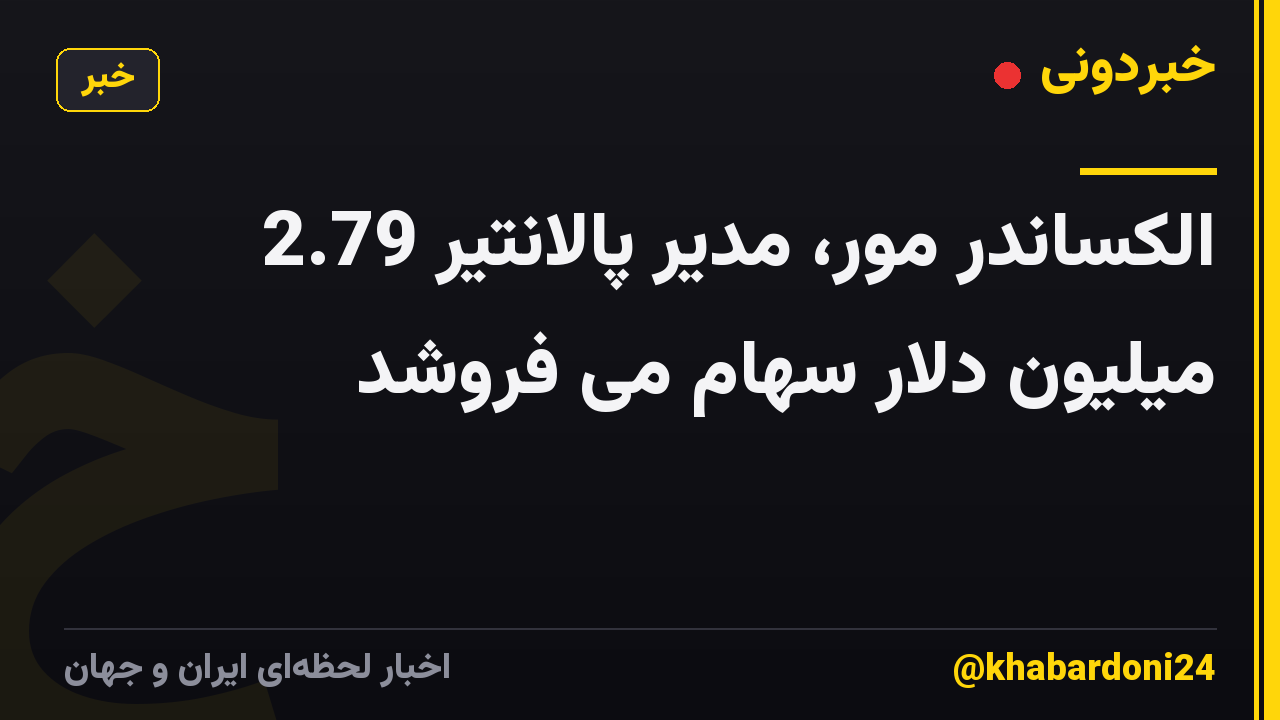 الکساندر مور، مدیر پالانتیر 2.79 میلیون دلار سهام می فروشد