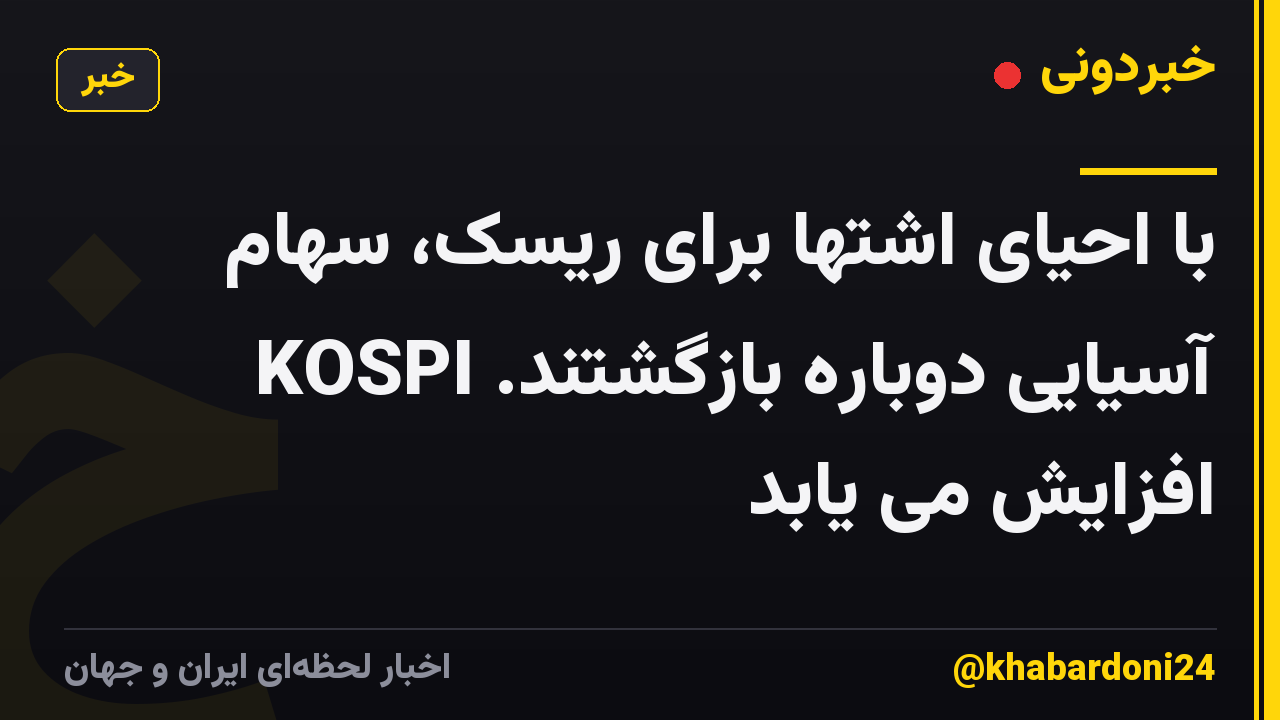 با احیای اشتها برای ریسک، سهام آسیایی دوباره بازگشتند. KOSPI افزایش می یابد
