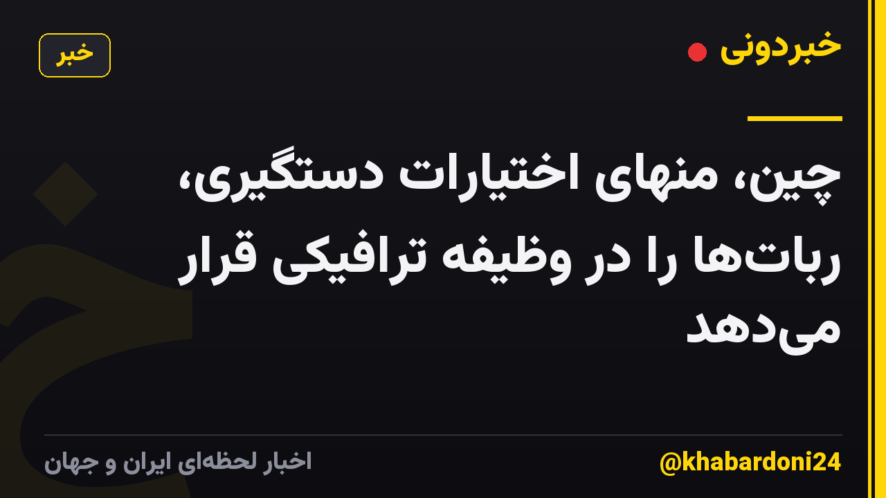 چین، منهای اختیارات دستگیری، رباتها را در وظیفه ترافیکی قرار میدهد