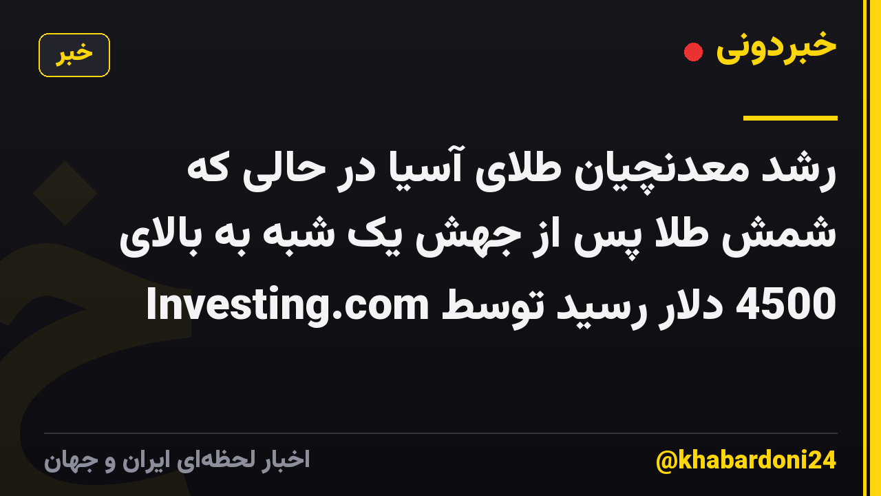 رشد معدنچیان طلای آسیا در حالی که شمش طلا پس از جهش یک شبه به بالای 4500 دلار رسید توسط Investing.com