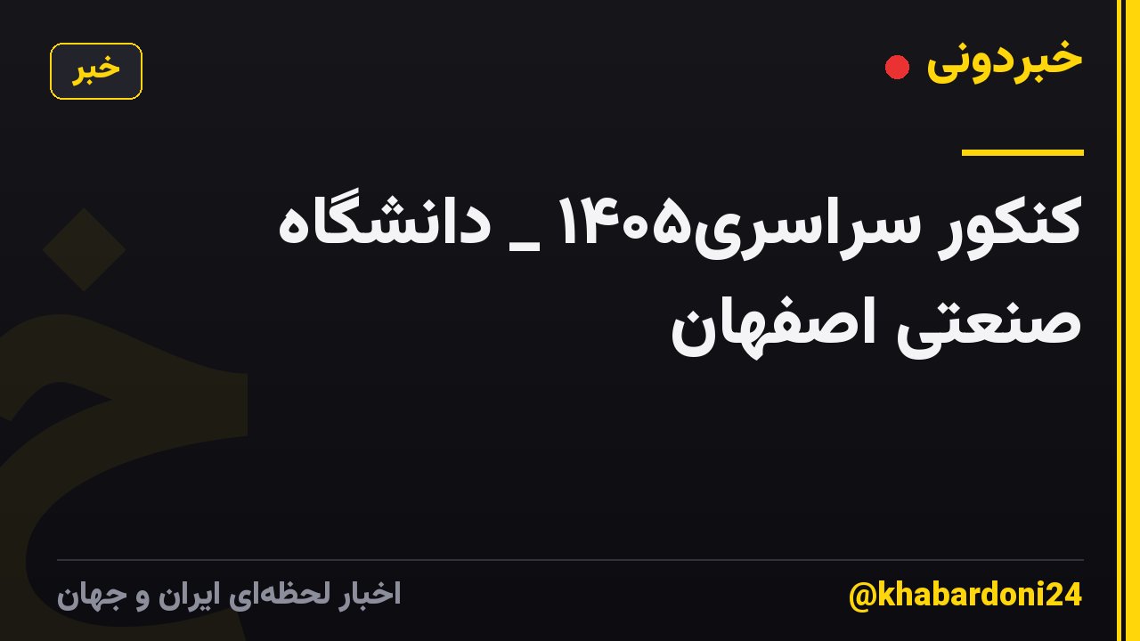 کنکور سراسری۱۴۰۵ _ دانشگاه صنعتی اصفهان