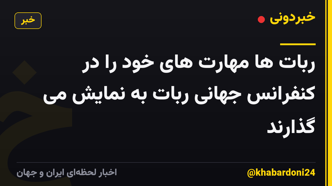 ربات ها مهارت های خود را در کنفرانس جهانی ربات به نمایش می گذارند