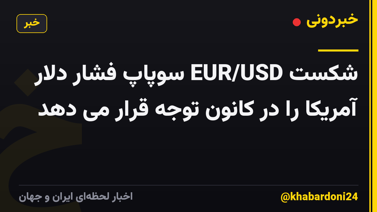 شکست EUR/USD سوپاپ فشار دلار آمریکا را در کانون توجه قرار می دهد