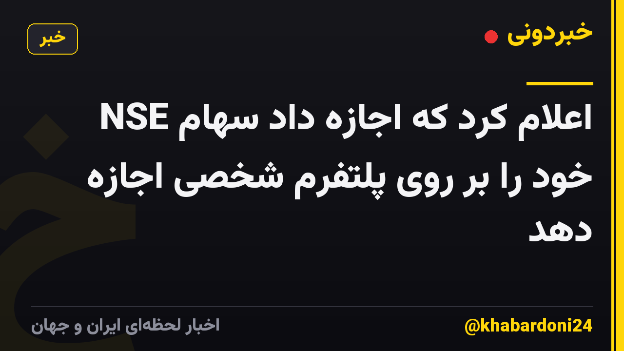 NSE اعلام کرد که اجازه داد سهام خود را بر روی پلتفرم شخصی اجازه دهد