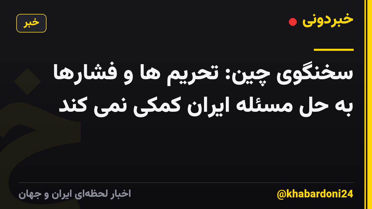 سخنگوی چین: تحریم ها و فشارها به حل مسئله ایران کمکی نمی کند