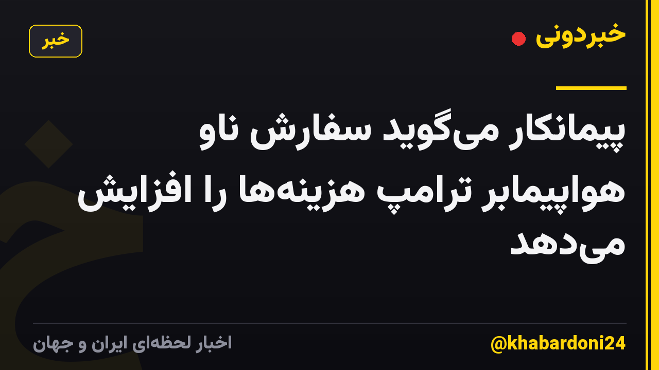 پیمانکار میگوید سفارش ناو هواپیمابر ترامپ هزینهها را افزایش میدهد