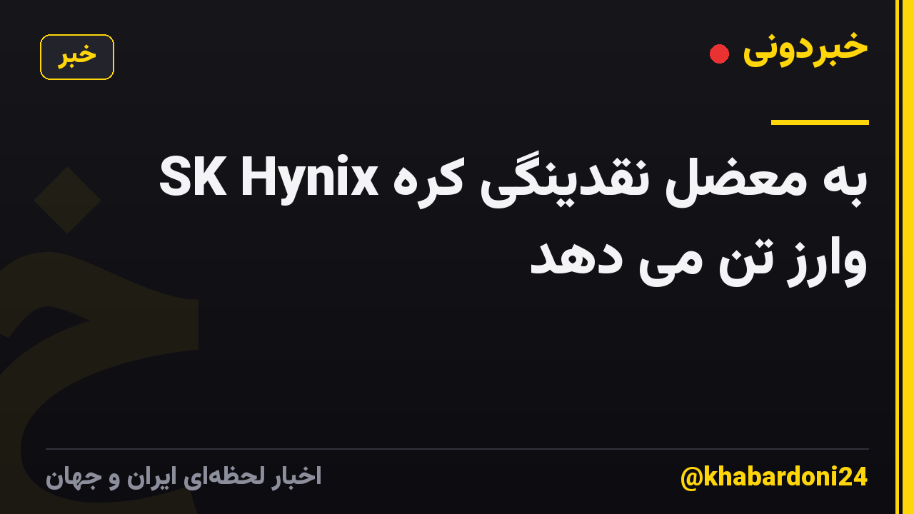 SK Hynix به معضل نقدینگی کره وارز تن می دهد