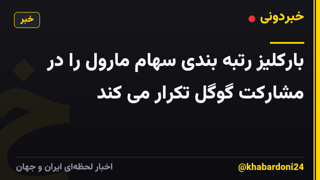 بارکلیز رتبه بندی سهام مارول را در مشارکت گوگل تکرار می کند