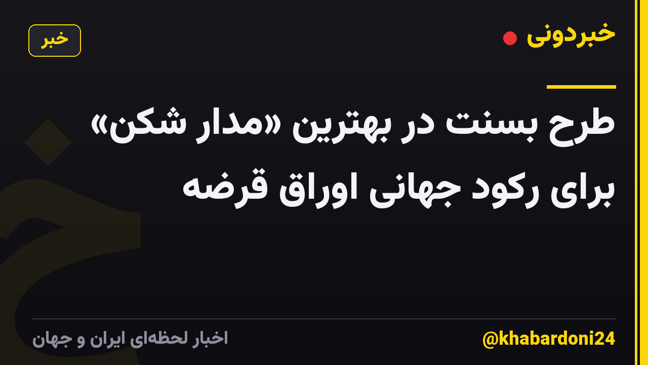 طرح بسنت در بهترین «مدار شکن» برای رکود جهانی اوراق قرضه