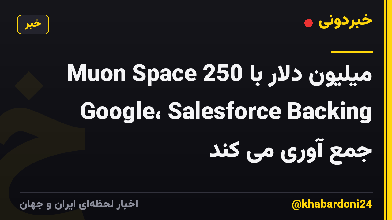 Muon Space 250 میلیون دلار با Google، Salesforce Backing جمع آوری می کند