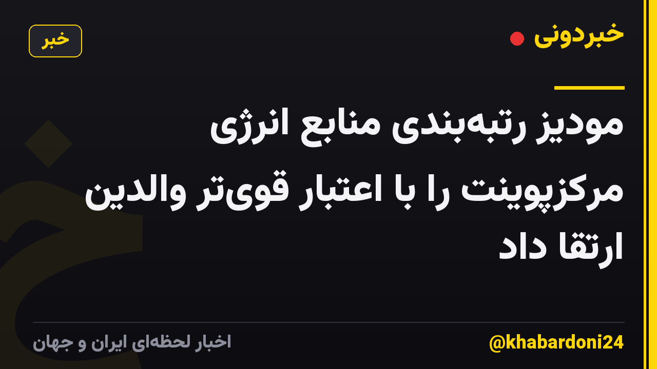 مودیز رتبهبندی منابع انرژی مرکزپوینت را با اعتبار قویتر والدین ارتقا داد