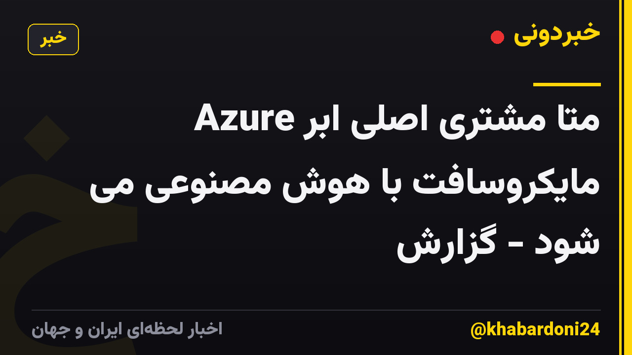 متا مشتری اصلی ابر Azure مایکروسافت با هوش مصنوعی می شود - گزارش