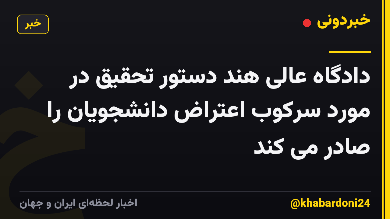 دادگاه عالی هند دستور تحقیق در مورد سرکوب اعتراض دانشجویان را صادر می کند