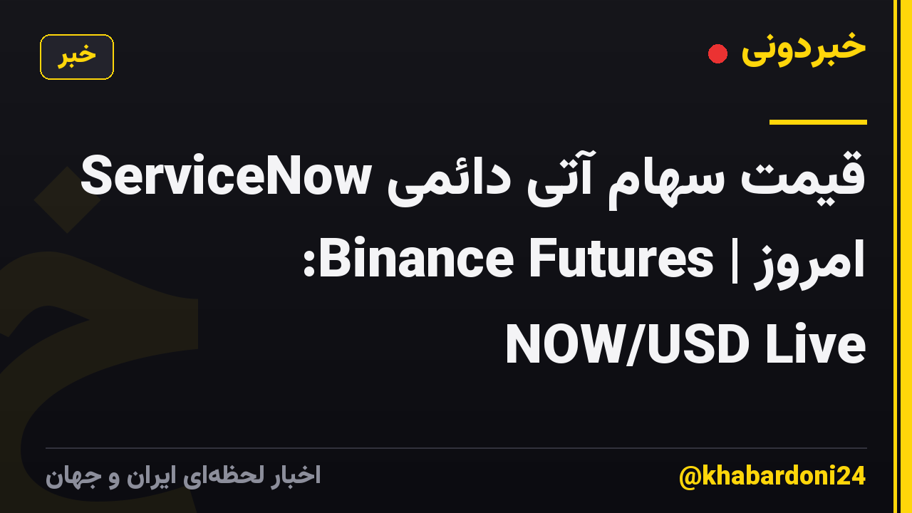 ServiceNow قیمت سهام آتی دائمی امروز | Binance Futures: NOW/USD Live