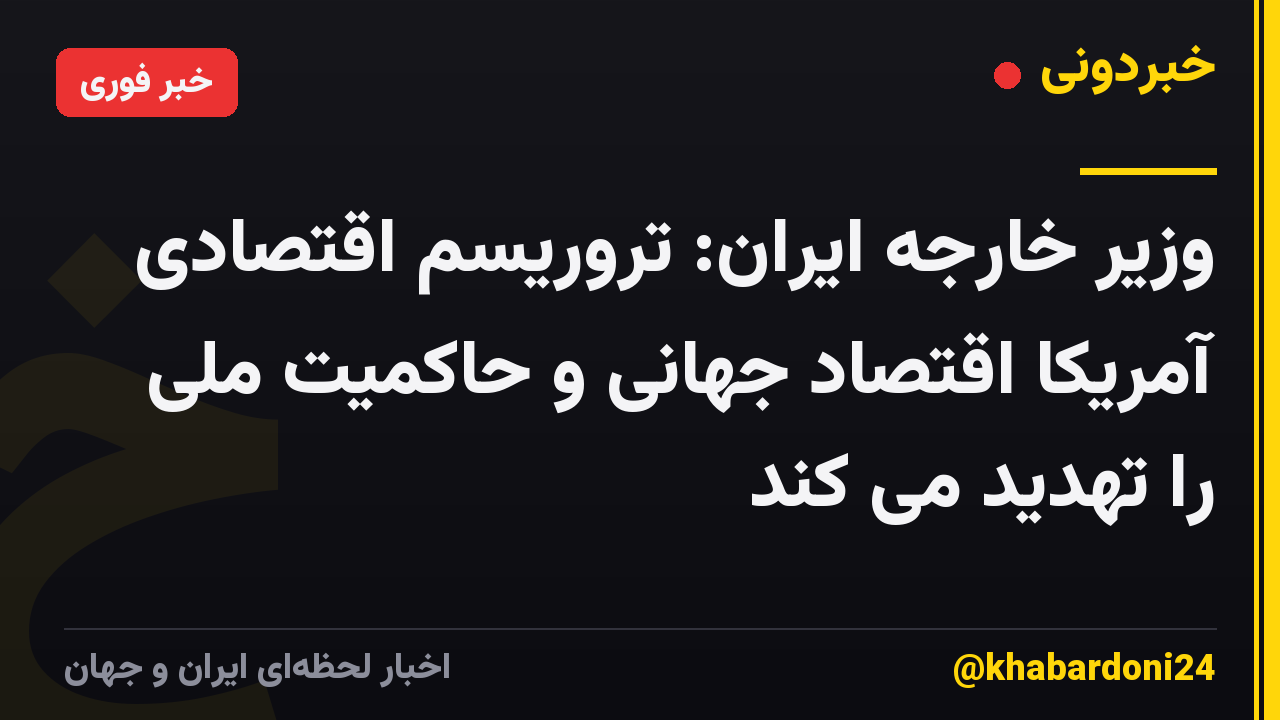 وزیر خارجه ایران: تروریسم اقتصادی آمریکا اقتصاد جهانی و حاکمیت ملی را تهدید می کند