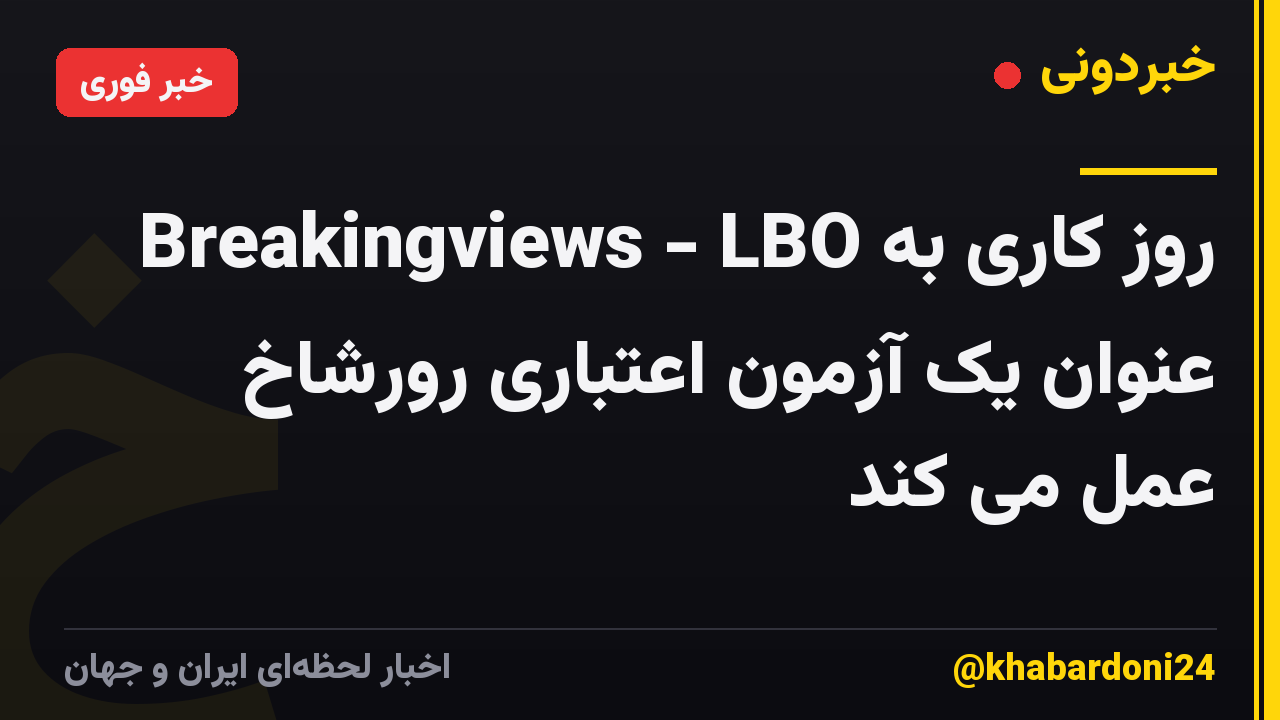 Breakingviews - LBO روز کاری به عنوان یک آزمون اعتباری رورشاخ عمل می کند