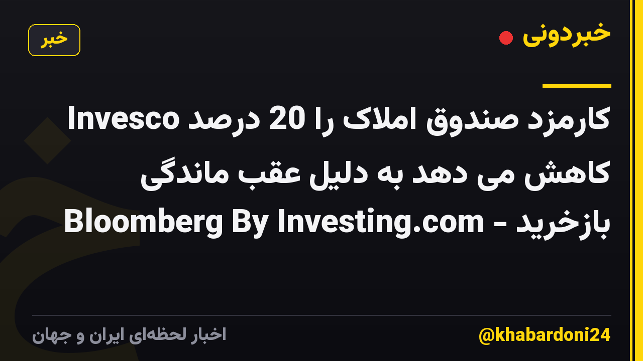 Invesco کارمزد صندوق املاک را 20 درصد کاهش می دهد به دلیل عقب ماندگی بازخرید - Bloomberg By Investing.com