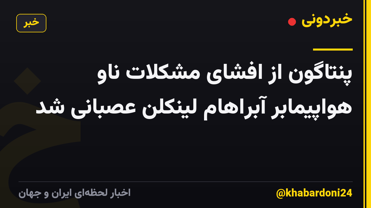 پنتاگون از افشای مشکلات ناو هواپیمابر آبراهام لینکلن عصبانی شد