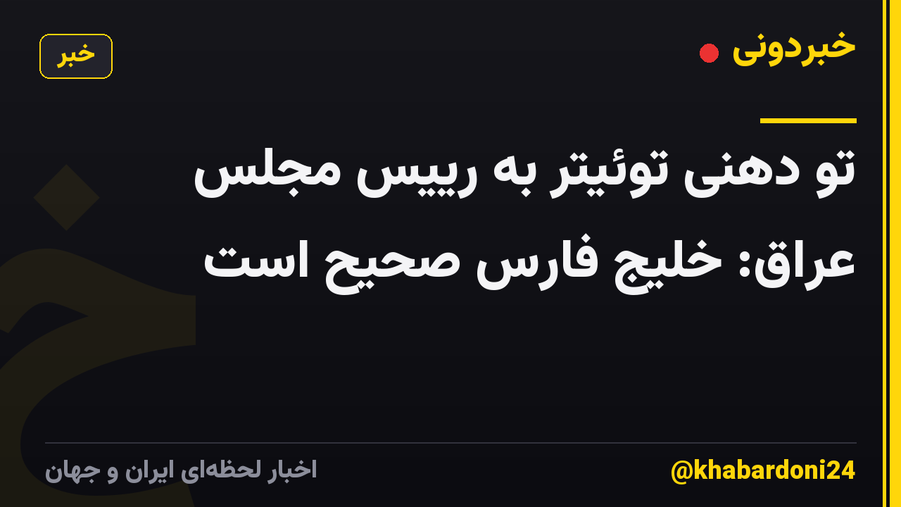 تو دهنی توئیتر به رییس مجلس عراق: خلیج فارس صحیح است