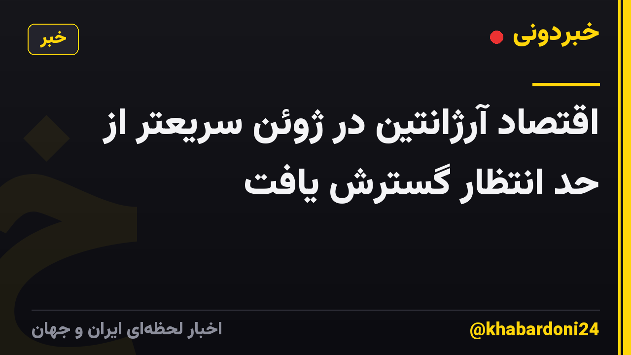 اقتصاد آرژانتین در ژوئن سریعتر از حد انتظار گسترش یافت