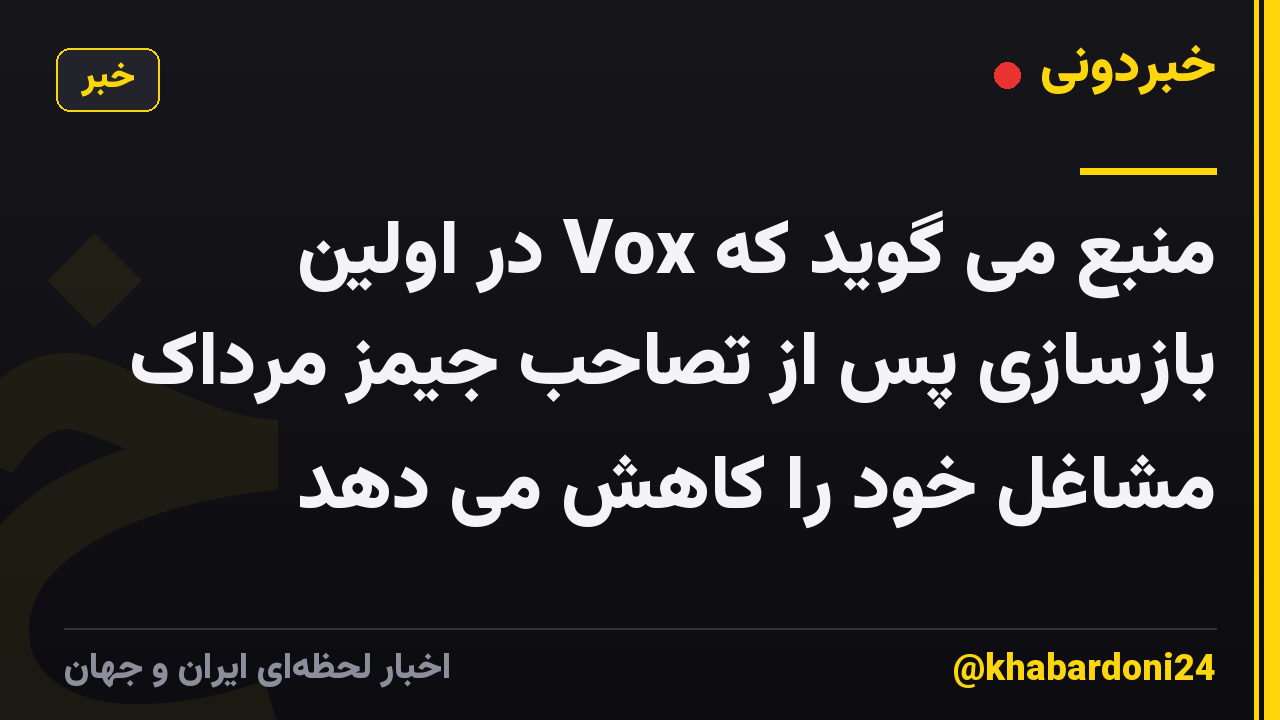 منبع می گوید که Vox در اولین بازسازی پس از تصاحب جیمز مرداک مشاغل خود را کاهش می دهد