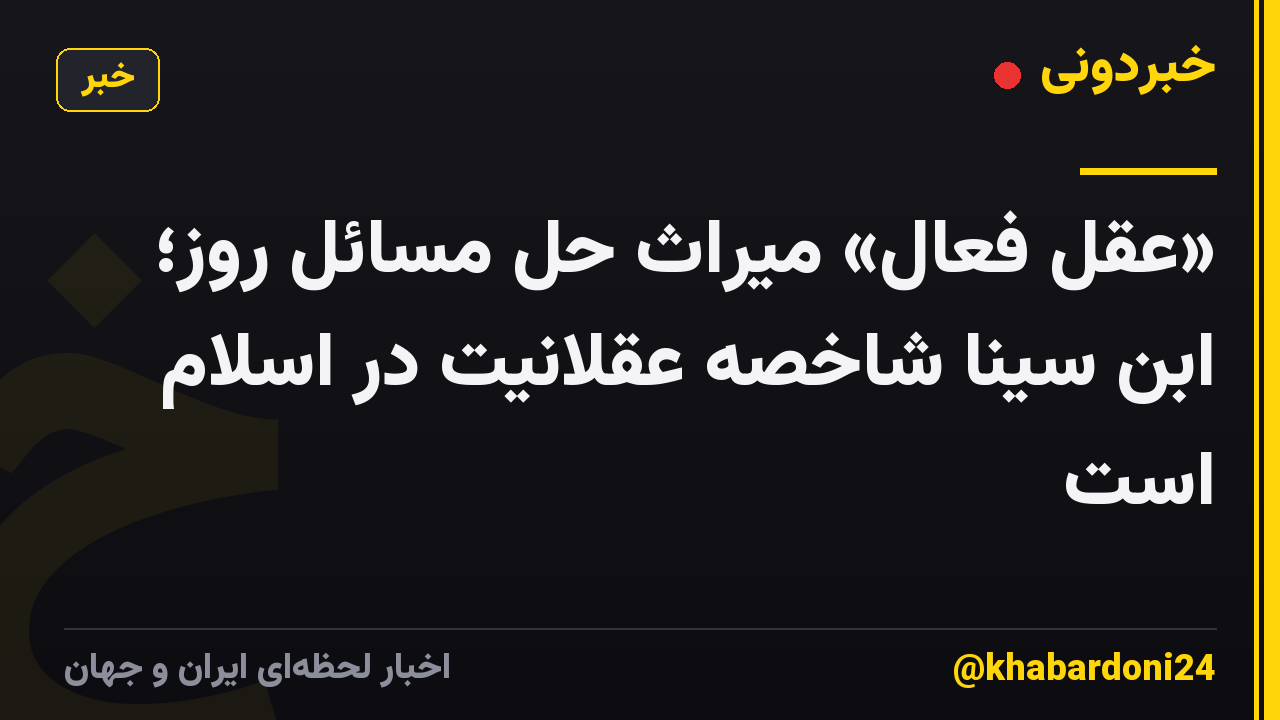 «عقل فعال» میراث حل مسائل روز؛ ابن سینا شاخصه عقلانیت در اسلام است