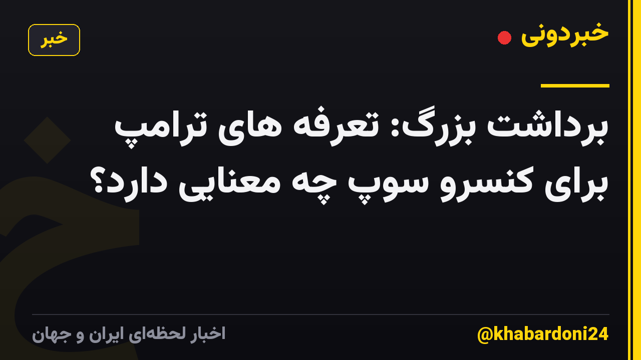 برداشت بزرگ: تعرفه های ترامپ برای کنسرو سوپ چه معنایی دارد؟