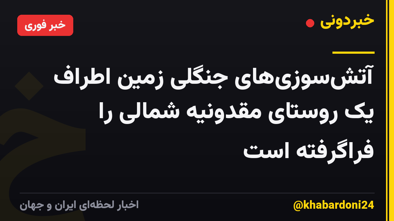 آتشسوزیهای جنگلی زمین اطراف یک روستای مقدونیه شمالی را فراگرفته است