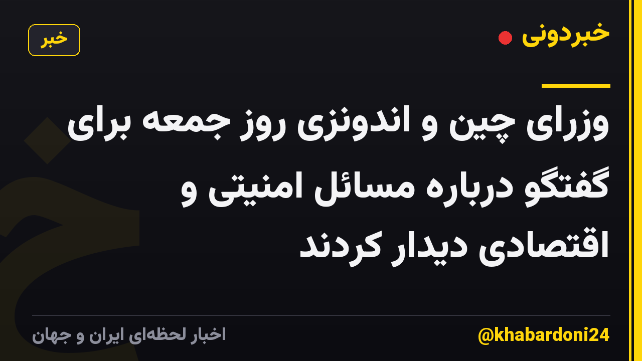 وزرای چین و اندونزی روز جمعه برای گفتگو درباره مسائل امنیتی و اقتصادی دیدار کردند