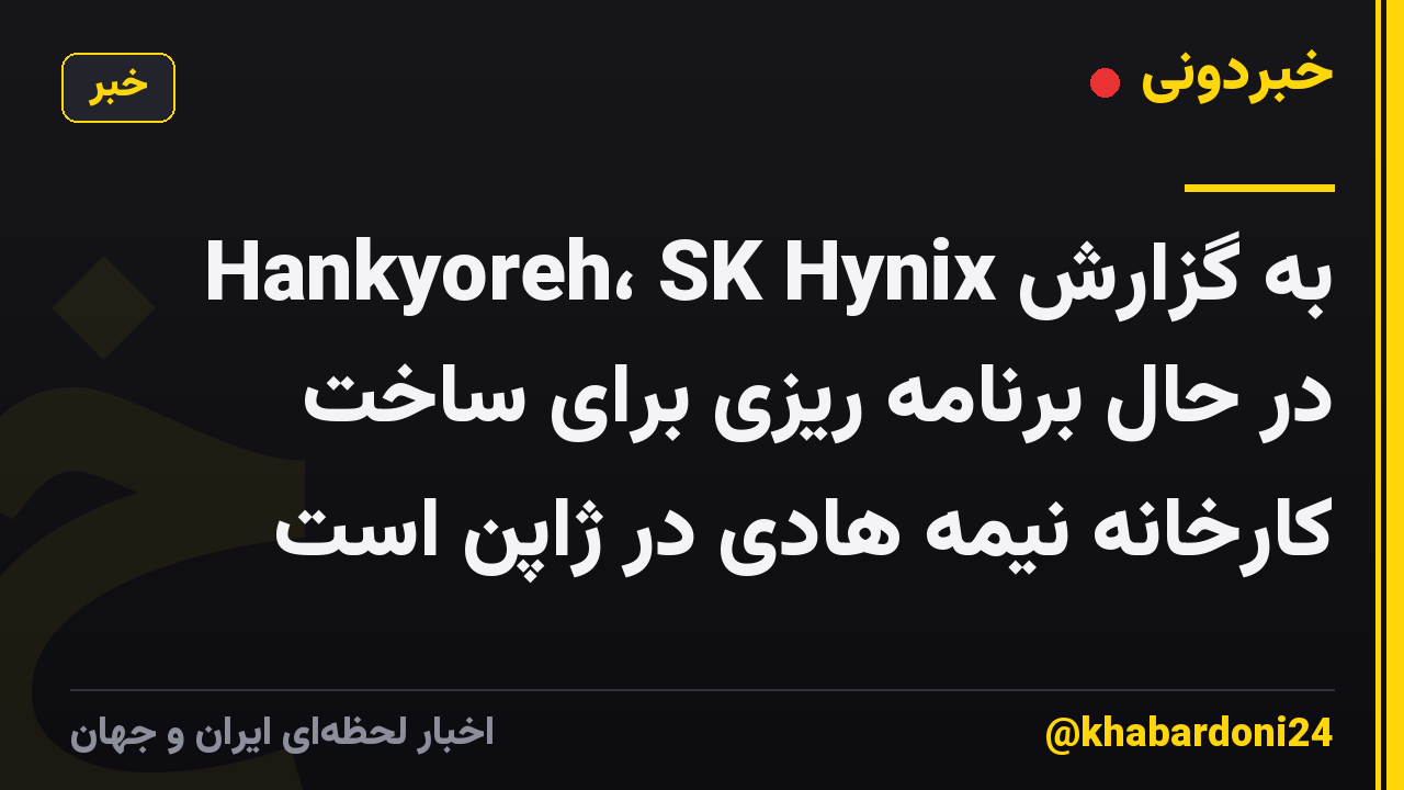 به گزارش Hankyoreh، SK Hynix در حال برنامه ریزی برای ساخت کارخانه نیمه هادی در ژاپن است