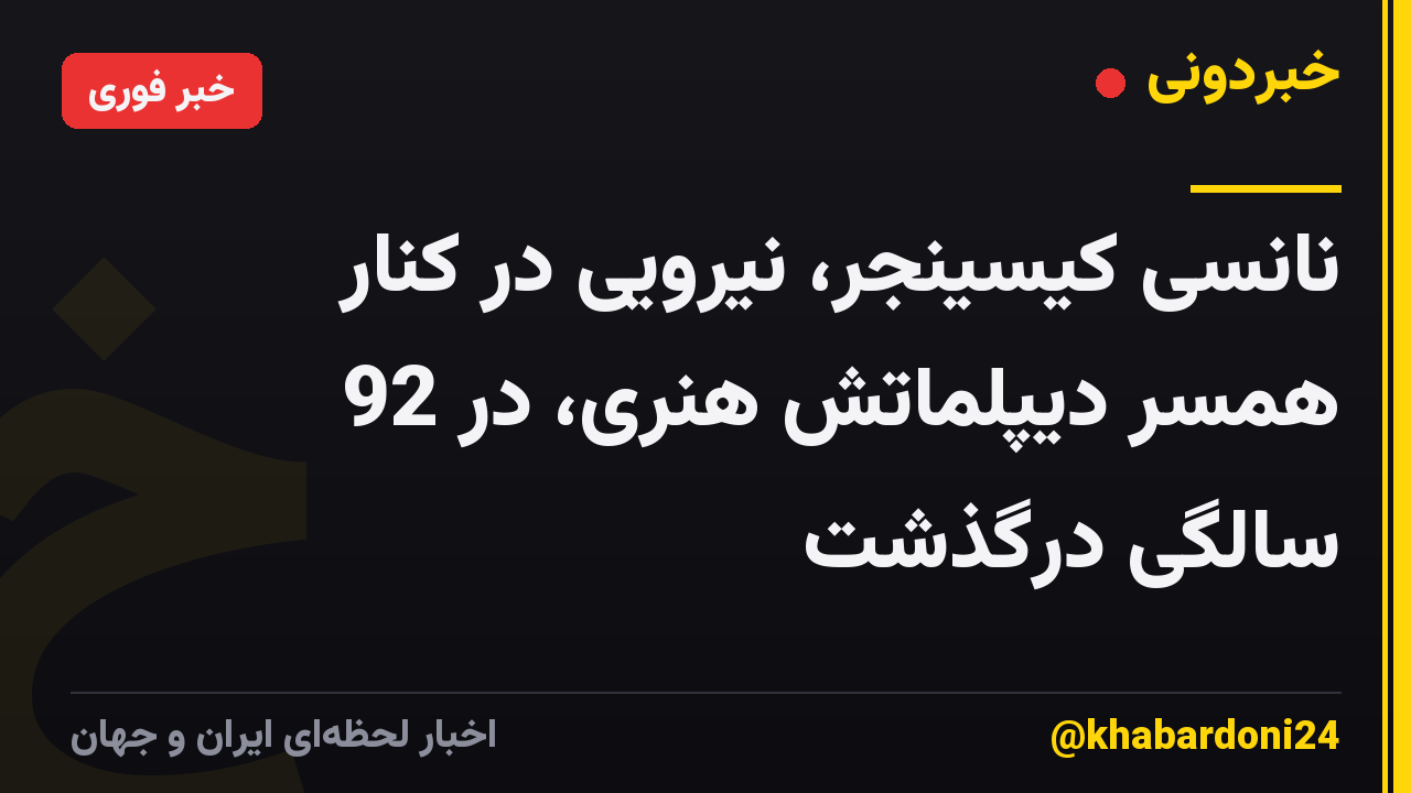 نانسی کیسینجر، نیرویی در کنار همسر دیپلماتش هنری، در 92 سالگی درگذشت