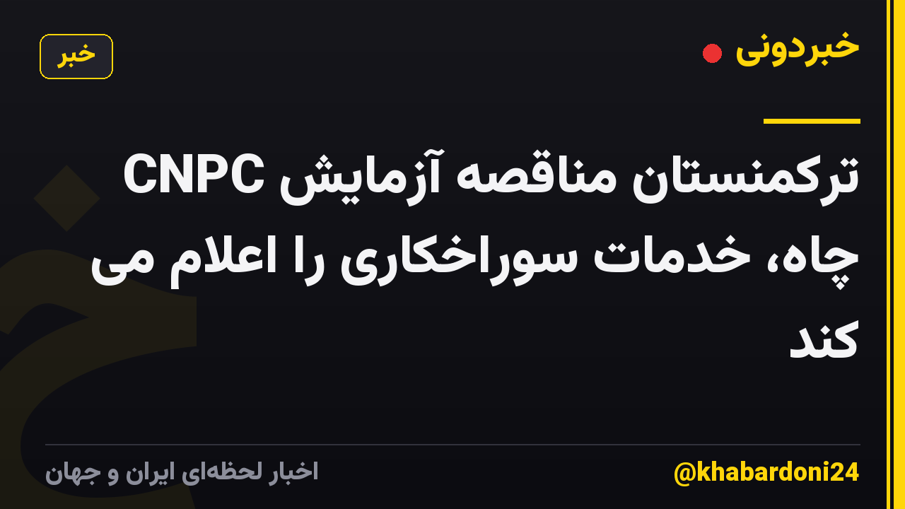 CNPC ترکمنستان مناقصه آزمایش چاه، خدمات سوراخکاری را اعلام می کند
