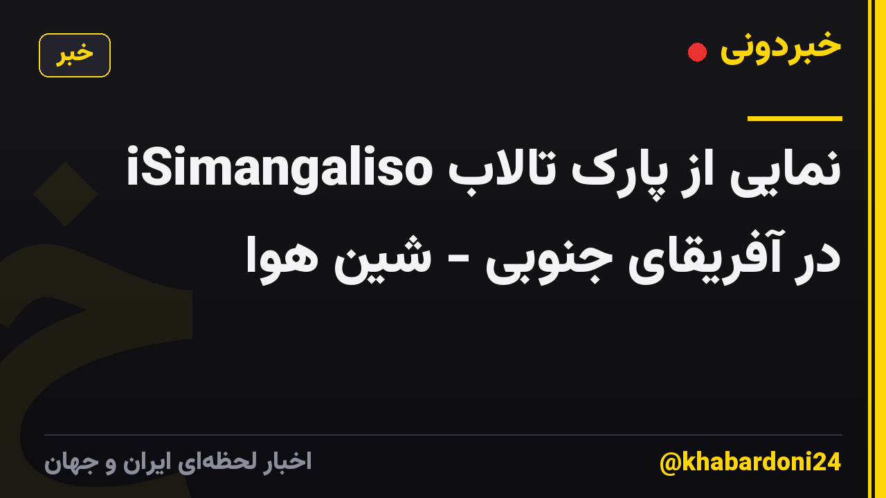 نمایی از پارک تالاب iSimangaliso در آفریقای جنوبی - شین هوا