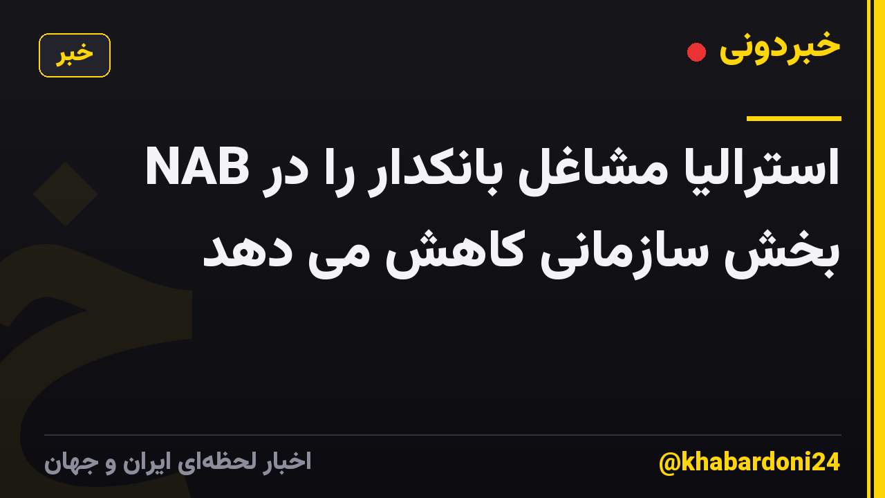NAB استرالیا مشاغل بانکدار را در بخش سازمانی کاهش می دهد