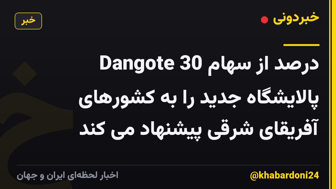 Dangote 30 درصد از سهام پالایشگاه جدید را به کشورهای آفریقای شرقی پیشنهاد می کند