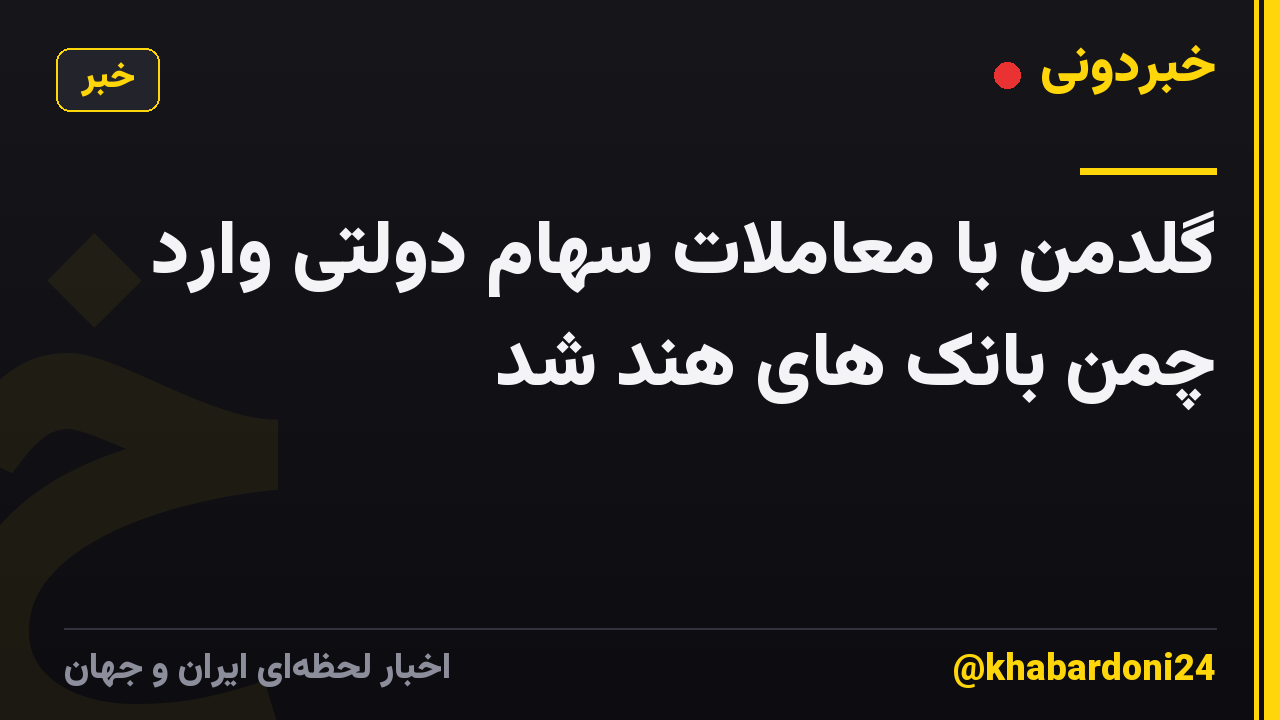گلدمن با معاملات سهام دولتی وارد چمن بانک های هند شد