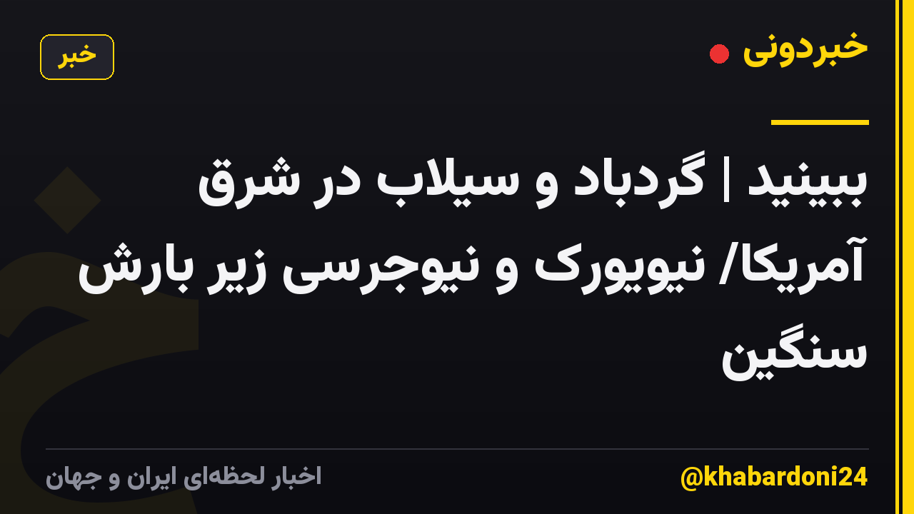 ببینید | گردباد و سیلاب در شرق آمریکا/ نیویورک و نیوجرسی زیر بارش سنگین