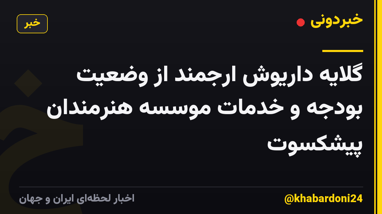 گلایه داریوش ارجمند از وضعیت بودجه و خدمات موسسه هنرمندان پیشکسوت
