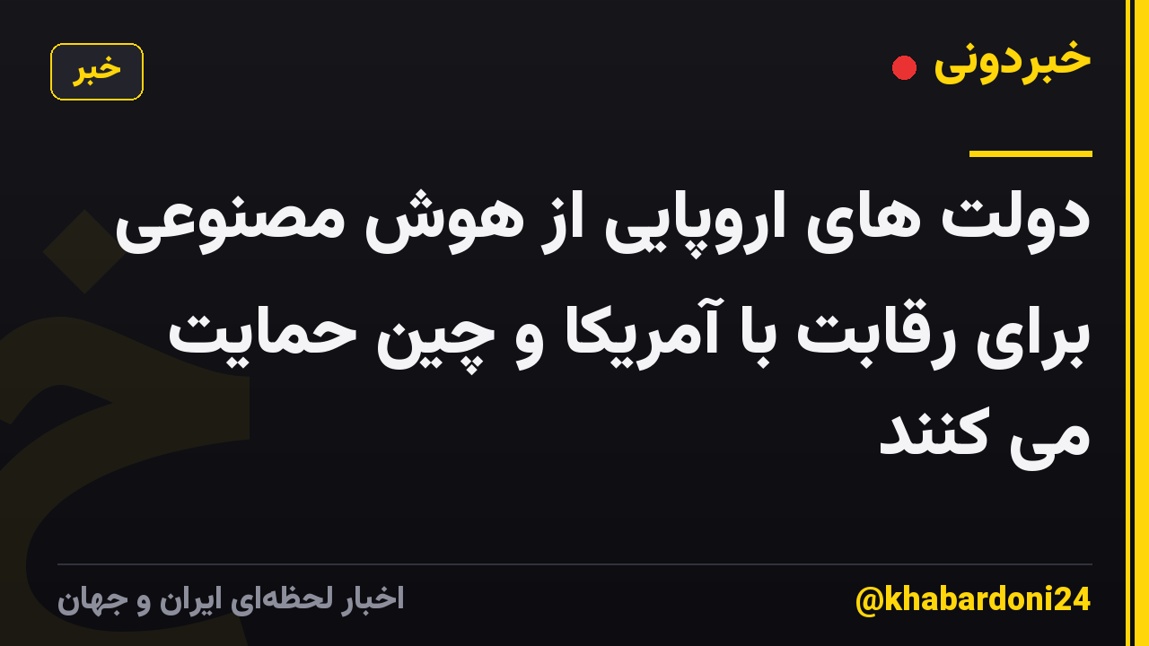دولت های اروپایی از هوش مصنوعی برای رقابت با آمریکا و چین حمایت می کنند