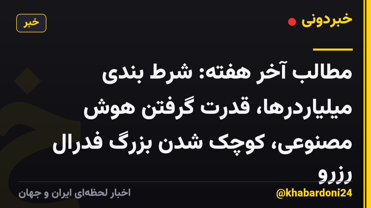 مطالب آخر هفته: شرط بندی میلیاردرها، قدرت گرفتن هوش مصنوعی، کوچک شدن بزرگ فدرال رزرو