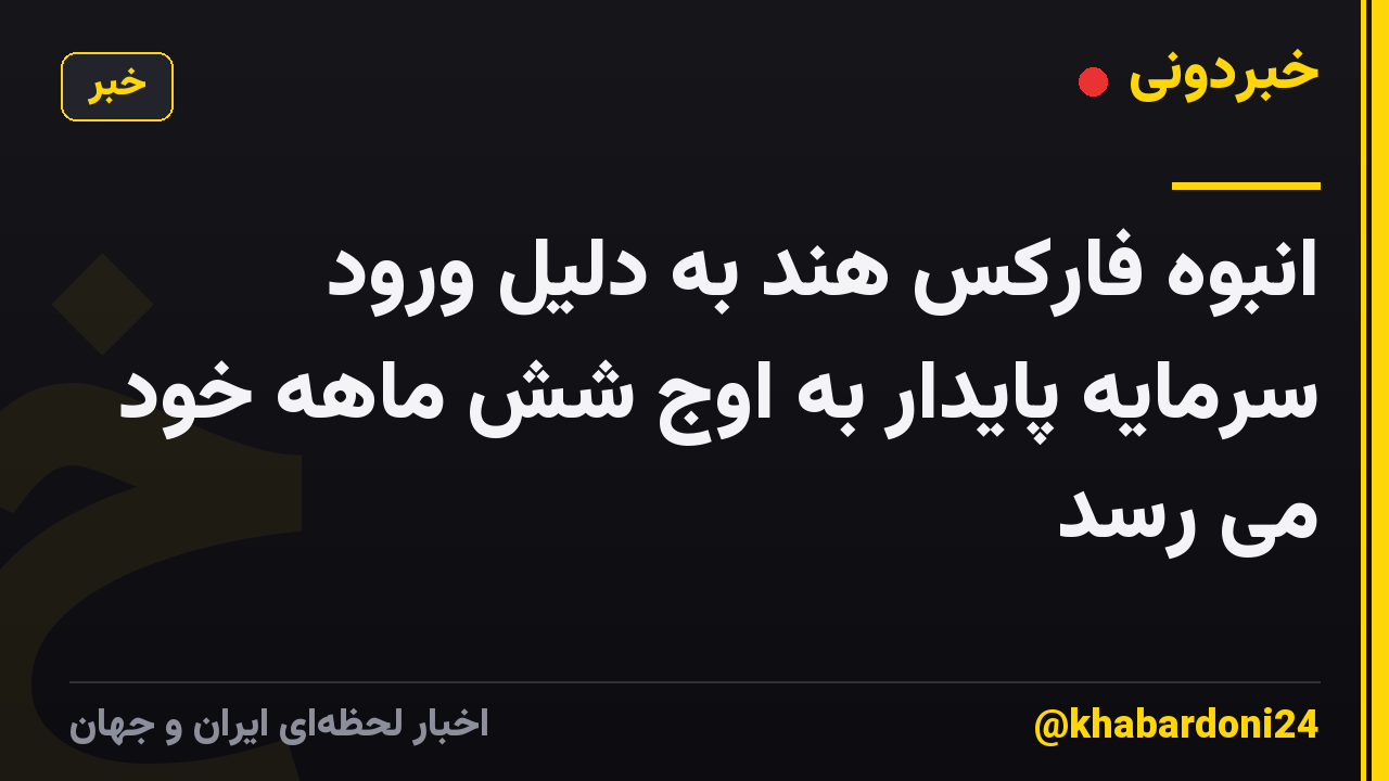 انبوه فارکس هند به دلیل ورود سرمایه پایدار به اوج شش ماهه خود می رسد