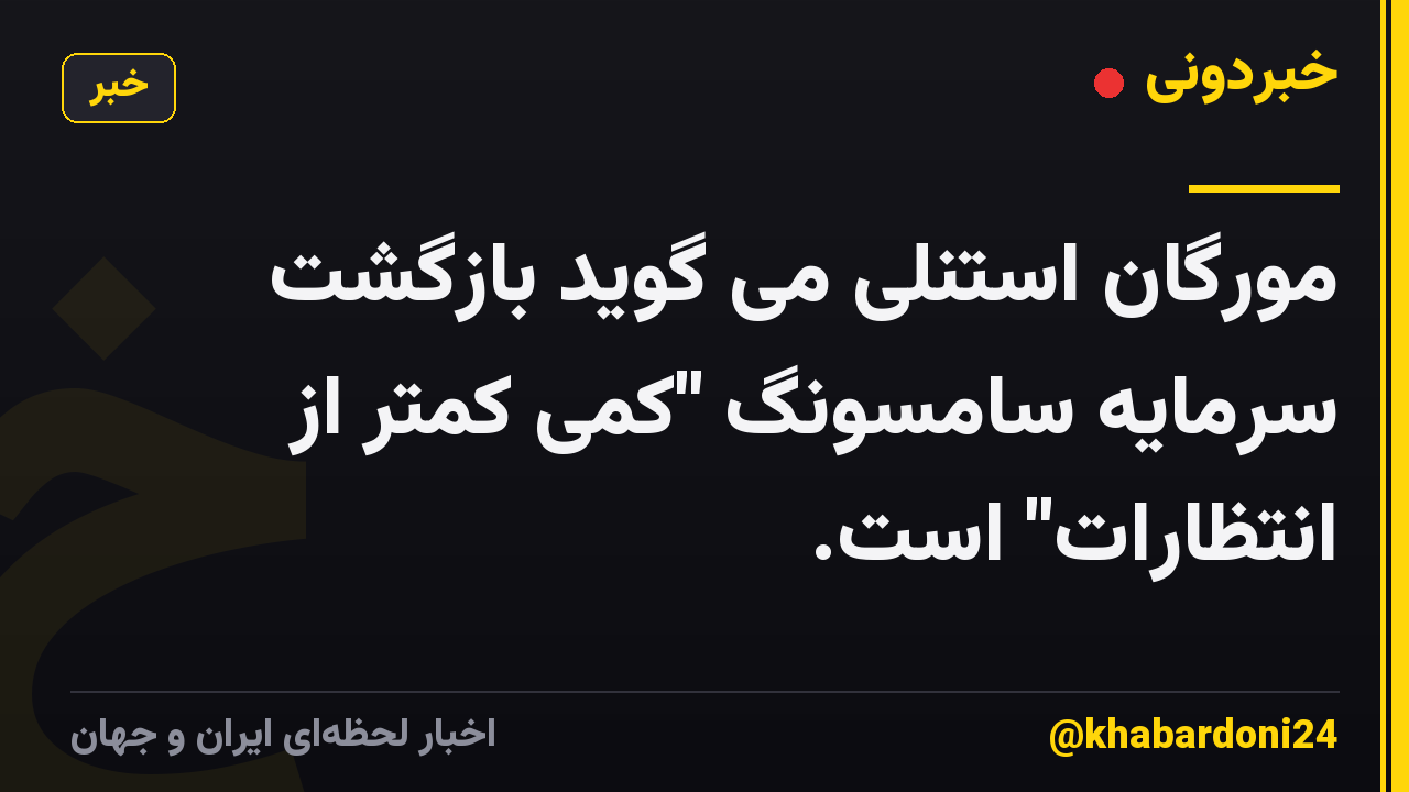 مورگان استنلی می گوید بازگشت سرمایه سامسونگ "کمی کمتر از انتظارات" است.