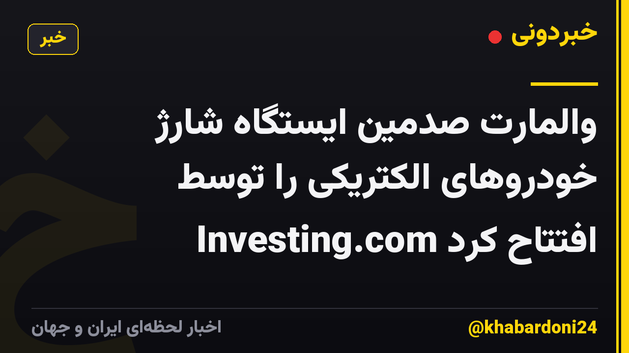 والمارت صدمین ایستگاه شارژ خودروهای الکتریکی را توسط Investing.com افتتاح کرد