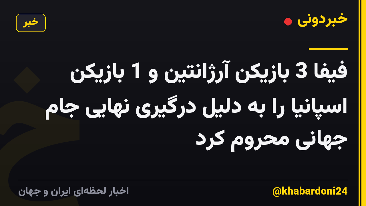 فیفا 3 بازیکن آرژانتین و 1 بازیکن اسپانیا را به دلیل درگیری نهایی جام جهانی محروم کرد