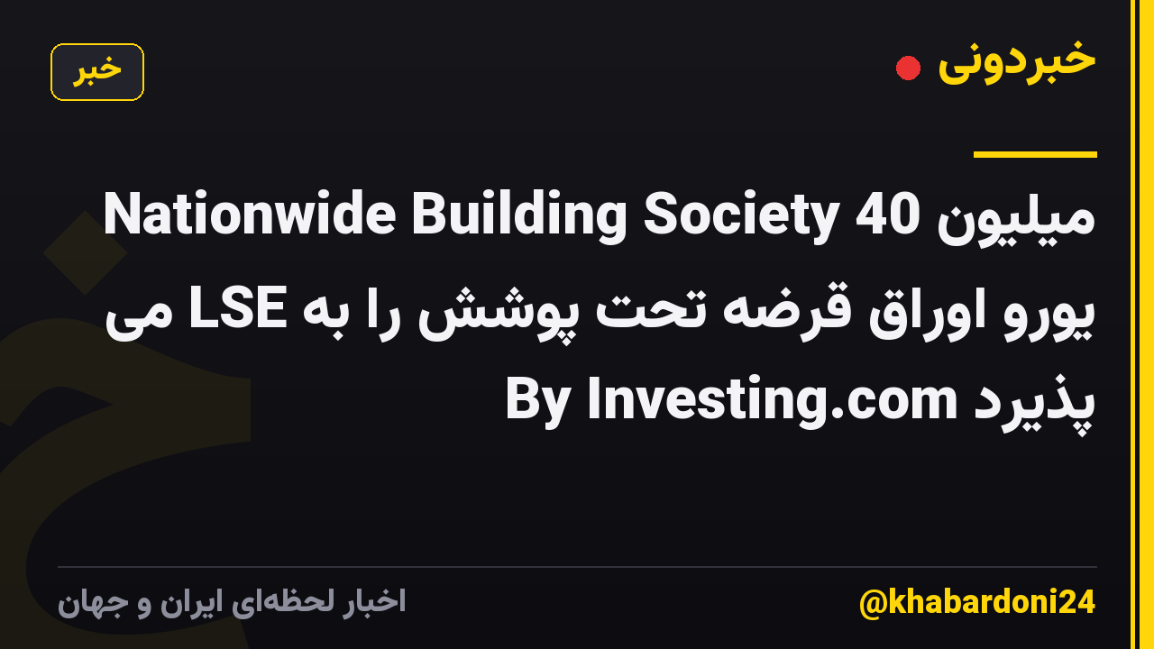 Nationwide Building Society 40 میلیون یورو اوراق قرضه تحت پوشش را به LSE می پذیرد By Investing.com